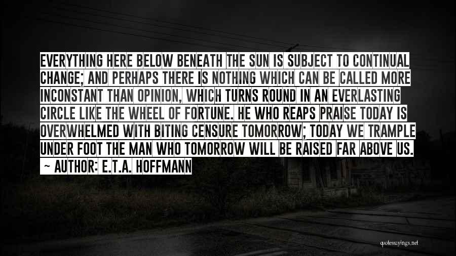 E.T.A. Hoffmann Quotes: Everything Here Below Beneath The Sun Is Subject To Continual Change; And Perhaps There Is Nothing Which Can Be Called