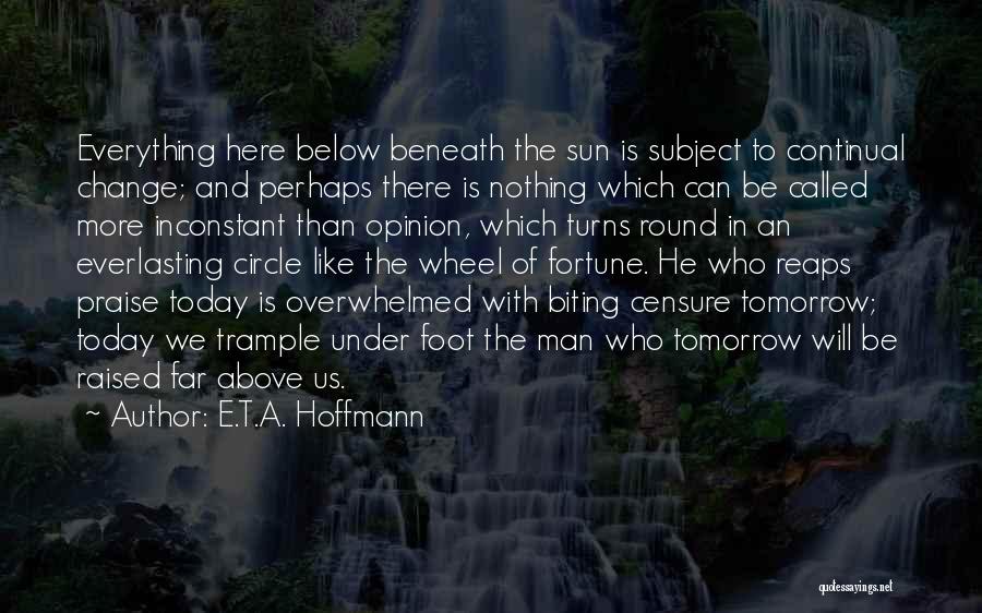 E.T.A. Hoffmann Quotes: Everything Here Below Beneath The Sun Is Subject To Continual Change; And Perhaps There Is Nothing Which Can Be Called