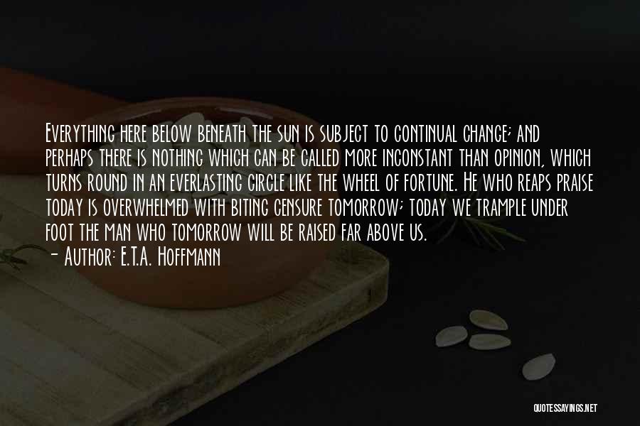 E.T.A. Hoffmann Quotes: Everything Here Below Beneath The Sun Is Subject To Continual Change; And Perhaps There Is Nothing Which Can Be Called