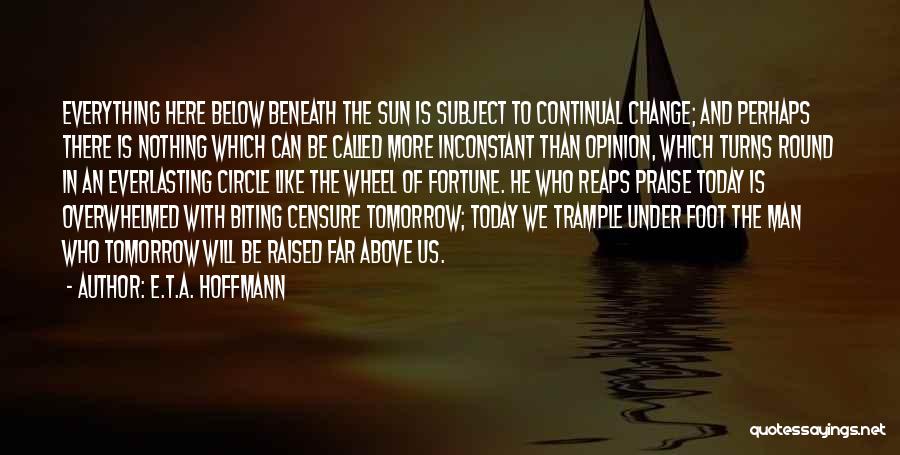 E.T.A. Hoffmann Quotes: Everything Here Below Beneath The Sun Is Subject To Continual Change; And Perhaps There Is Nothing Which Can Be Called