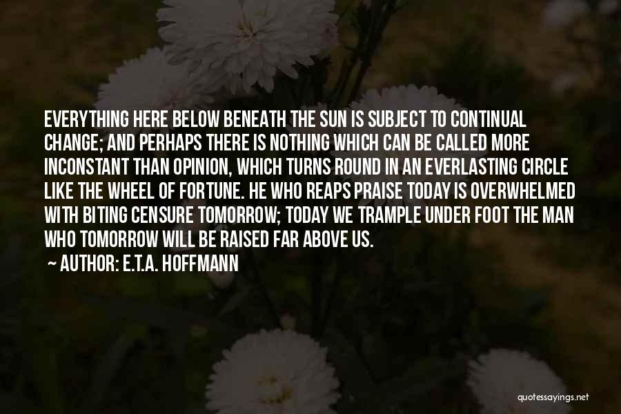 E.T.A. Hoffmann Quotes: Everything Here Below Beneath The Sun Is Subject To Continual Change; And Perhaps There Is Nothing Which Can Be Called