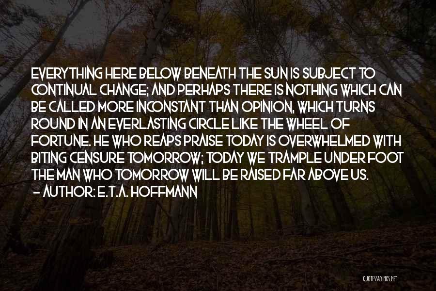 E.T.A. Hoffmann Quotes: Everything Here Below Beneath The Sun Is Subject To Continual Change; And Perhaps There Is Nothing Which Can Be Called