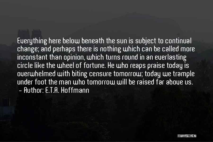 E.T.A. Hoffmann Quotes: Everything Here Below Beneath The Sun Is Subject To Continual Change; And Perhaps There Is Nothing Which Can Be Called