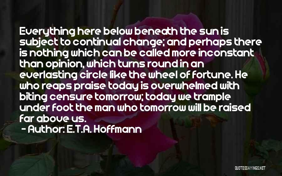 E.T.A. Hoffmann Quotes: Everything Here Below Beneath The Sun Is Subject To Continual Change; And Perhaps There Is Nothing Which Can Be Called