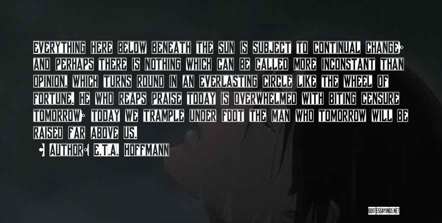 E.T.A. Hoffmann Quotes: Everything Here Below Beneath The Sun Is Subject To Continual Change; And Perhaps There Is Nothing Which Can Be Called