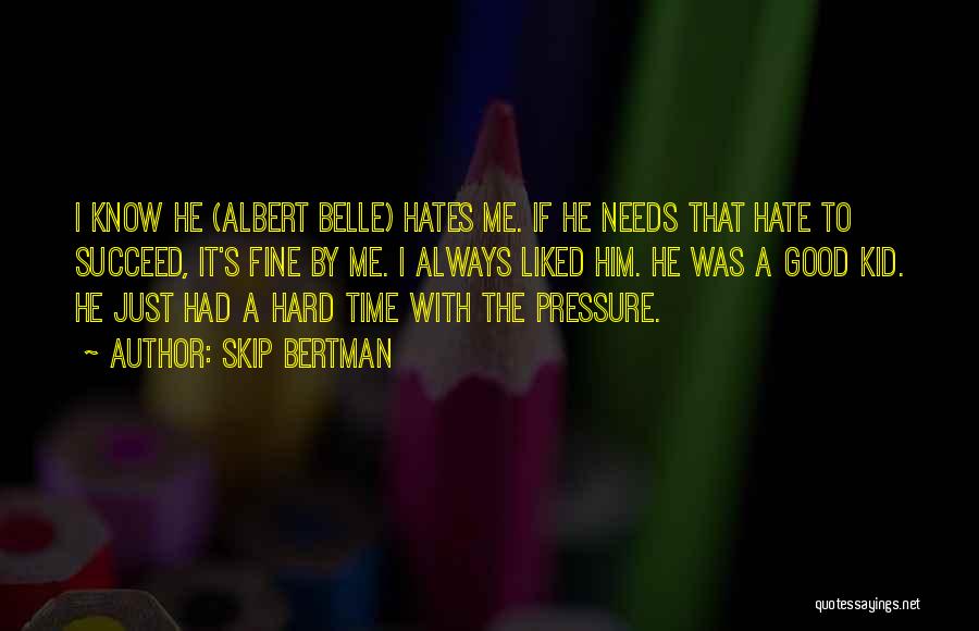 Skip Bertman Quotes: I Know He (albert Belle) Hates Me. If He Needs That Hate To Succeed, It's Fine By Me. I Always