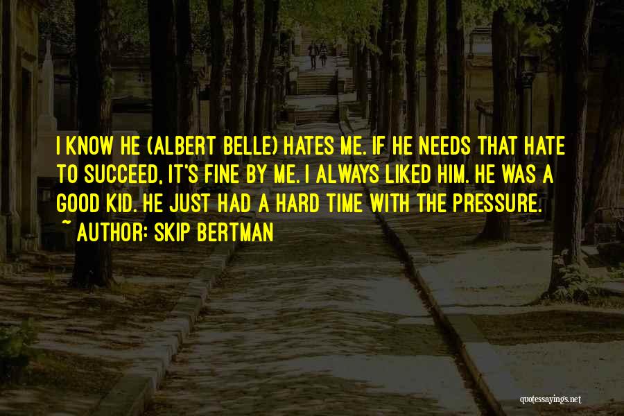 Skip Bertman Quotes: I Know He (albert Belle) Hates Me. If He Needs That Hate To Succeed, It's Fine By Me. I Always