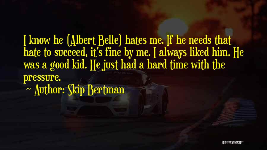 Skip Bertman Quotes: I Know He (albert Belle) Hates Me. If He Needs That Hate To Succeed, It's Fine By Me. I Always