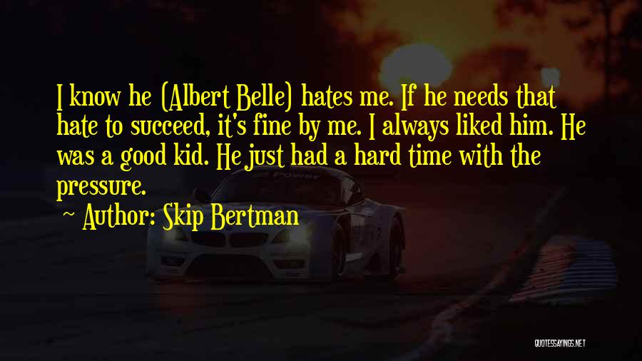 Skip Bertman Quotes: I Know He (albert Belle) Hates Me. If He Needs That Hate To Succeed, It's Fine By Me. I Always