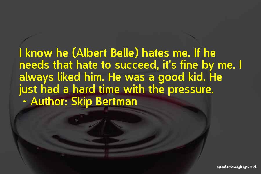 Skip Bertman Quotes: I Know He (albert Belle) Hates Me. If He Needs That Hate To Succeed, It's Fine By Me. I Always