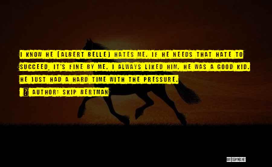 Skip Bertman Quotes: I Know He (albert Belle) Hates Me. If He Needs That Hate To Succeed, It's Fine By Me. I Always