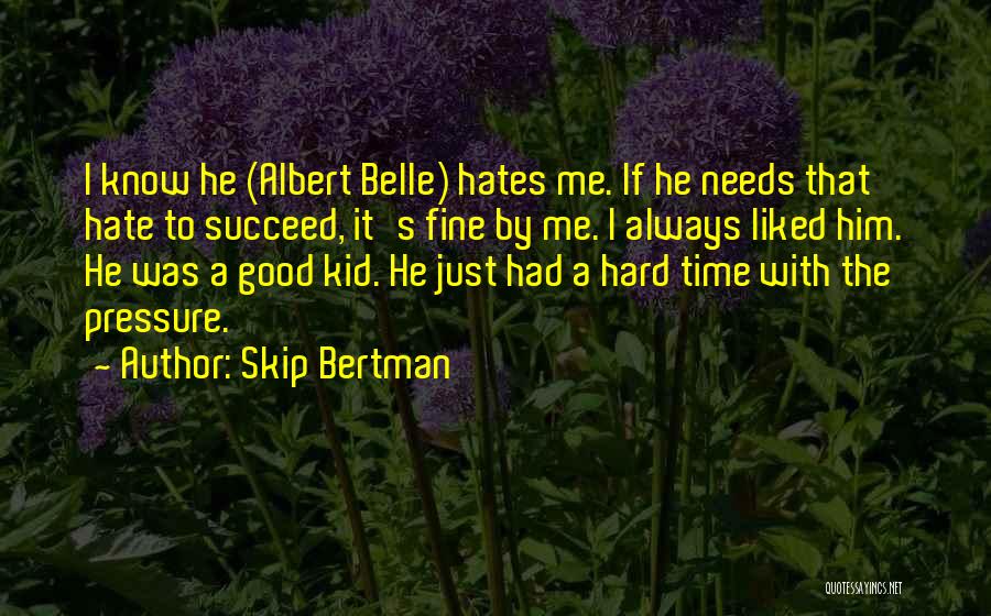 Skip Bertman Quotes: I Know He (albert Belle) Hates Me. If He Needs That Hate To Succeed, It's Fine By Me. I Always