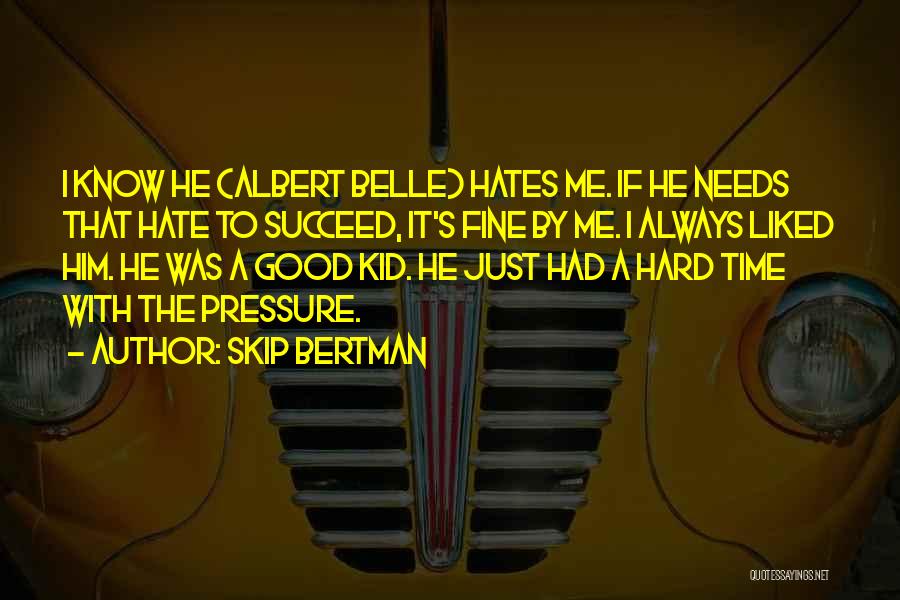 Skip Bertman Quotes: I Know He (albert Belle) Hates Me. If He Needs That Hate To Succeed, It's Fine By Me. I Always