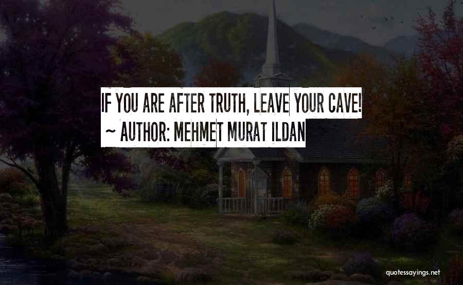 Mehmet Murat Ildan Quotes: If You Are After Truth, Leave Your Cave!