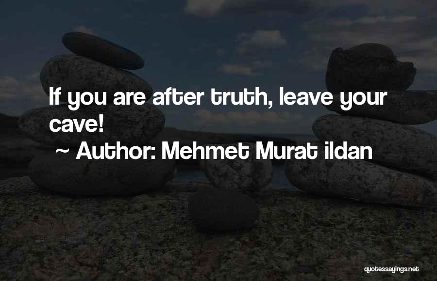 Mehmet Murat Ildan Quotes: If You Are After Truth, Leave Your Cave!