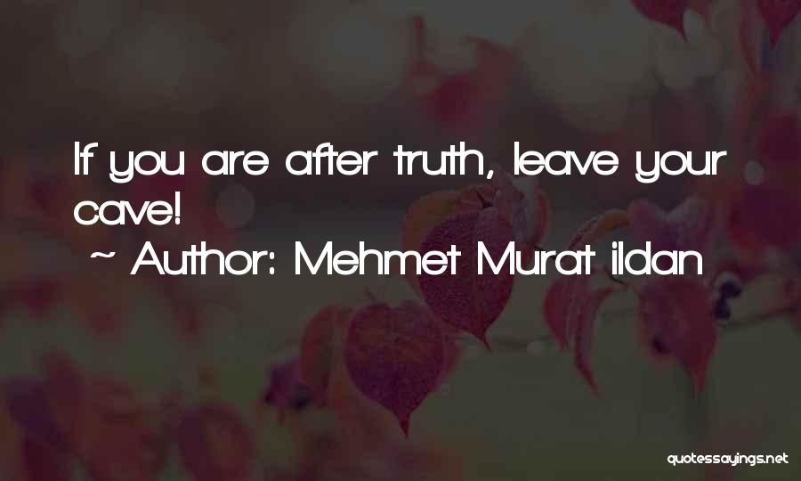 Mehmet Murat Ildan Quotes: If You Are After Truth, Leave Your Cave!