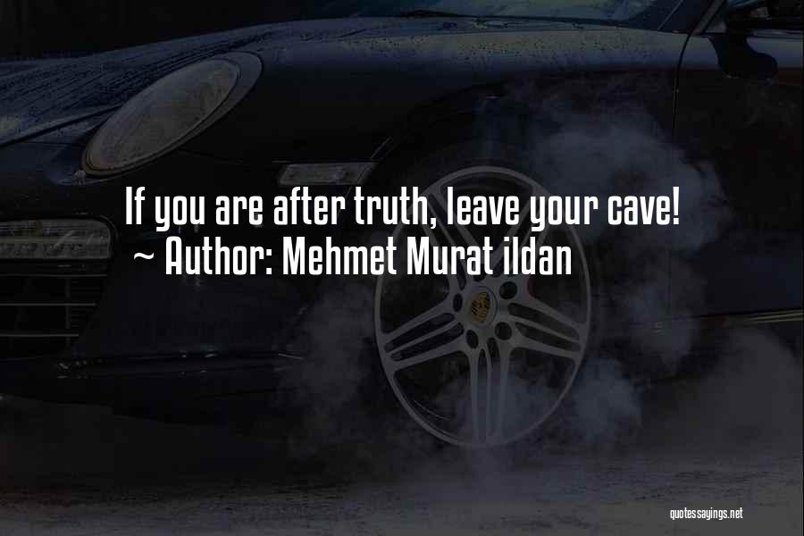 Mehmet Murat Ildan Quotes: If You Are After Truth, Leave Your Cave!