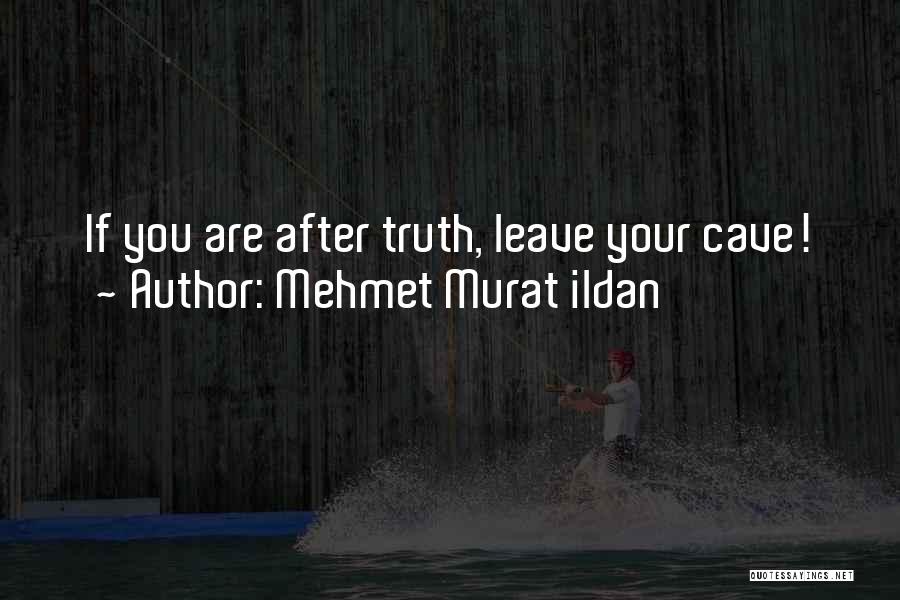 Mehmet Murat Ildan Quotes: If You Are After Truth, Leave Your Cave!