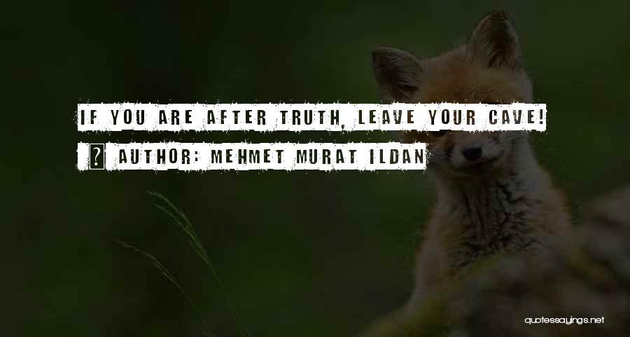 Mehmet Murat Ildan Quotes: If You Are After Truth, Leave Your Cave!