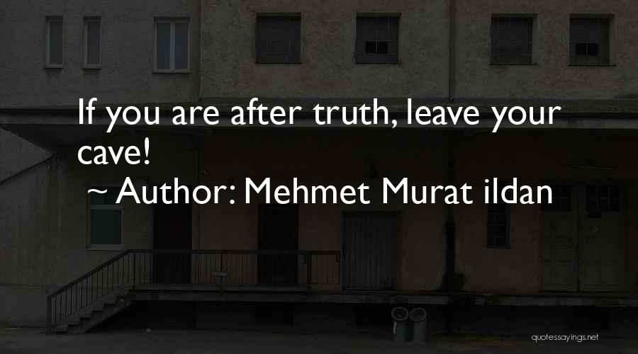 Mehmet Murat Ildan Quotes: If You Are After Truth, Leave Your Cave!
