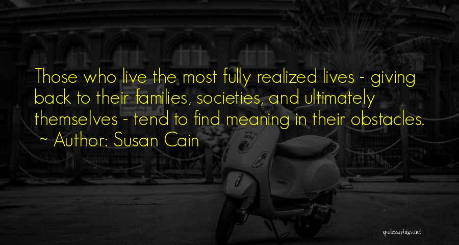 Susan Cain Quotes: Those Who Live The Most Fully Realized Lives - Giving Back To Their Families, Societies, And Ultimately Themselves - Tend