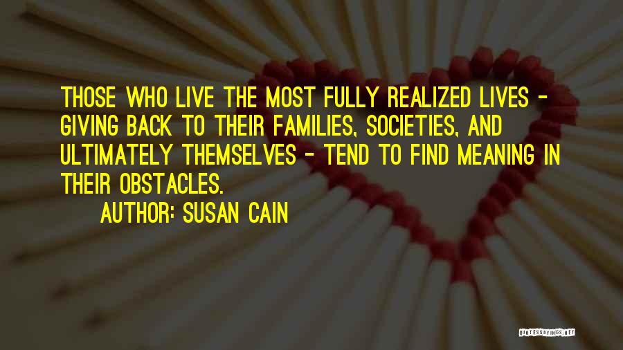 Susan Cain Quotes: Those Who Live The Most Fully Realized Lives - Giving Back To Their Families, Societies, And Ultimately Themselves - Tend