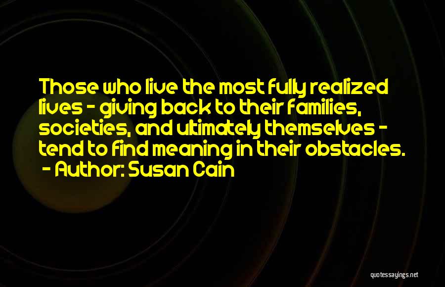 Susan Cain Quotes: Those Who Live The Most Fully Realized Lives - Giving Back To Their Families, Societies, And Ultimately Themselves - Tend