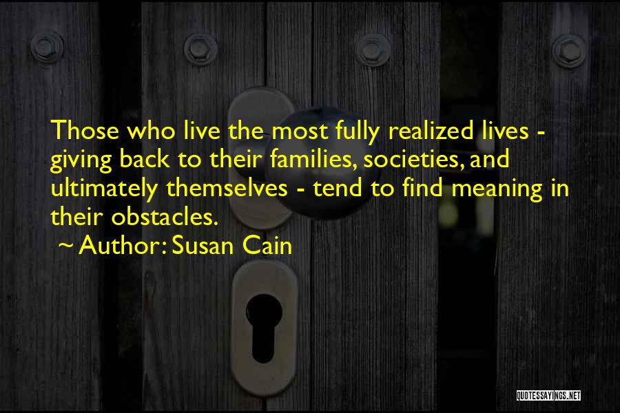 Susan Cain Quotes: Those Who Live The Most Fully Realized Lives - Giving Back To Their Families, Societies, And Ultimately Themselves - Tend