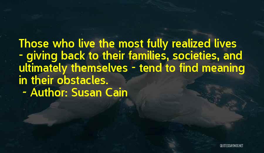 Susan Cain Quotes: Those Who Live The Most Fully Realized Lives - Giving Back To Their Families, Societies, And Ultimately Themselves - Tend