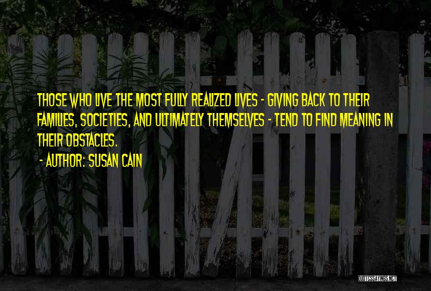 Susan Cain Quotes: Those Who Live The Most Fully Realized Lives - Giving Back To Their Families, Societies, And Ultimately Themselves - Tend