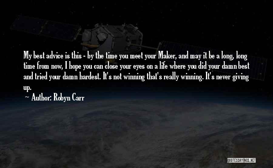 Robyn Carr Quotes: My Best Advice Is This - By The Time You Meet Your Maker, And May It Be A Long, Long