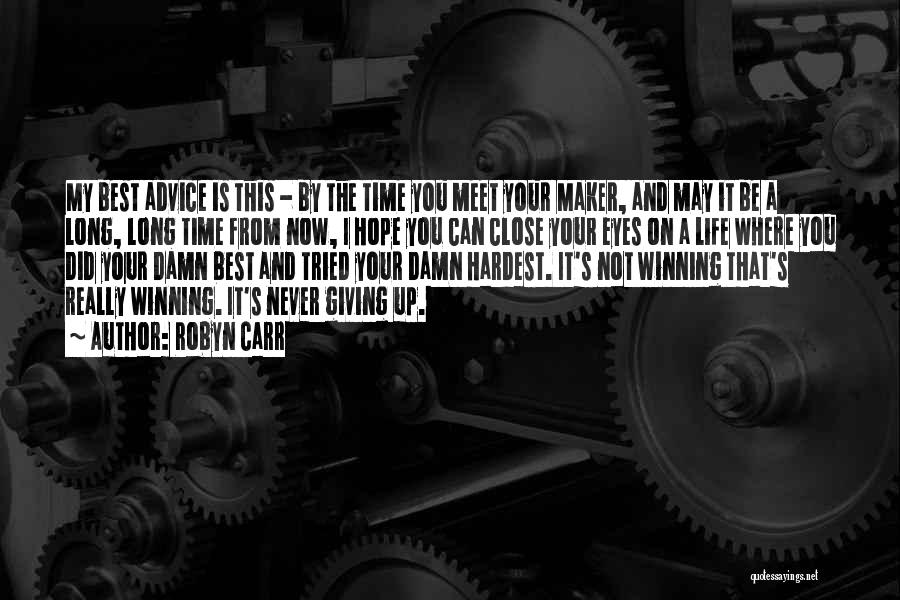 Robyn Carr Quotes: My Best Advice Is This - By The Time You Meet Your Maker, And May It Be A Long, Long