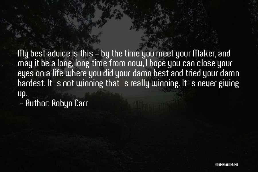 Robyn Carr Quotes: My Best Advice Is This - By The Time You Meet Your Maker, And May It Be A Long, Long