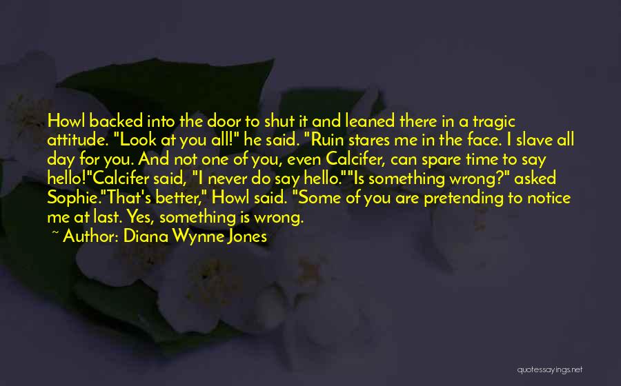 Diana Wynne Jones Quotes: Howl Backed Into The Door To Shut It And Leaned There In A Tragic Attitude. Look At You All! He