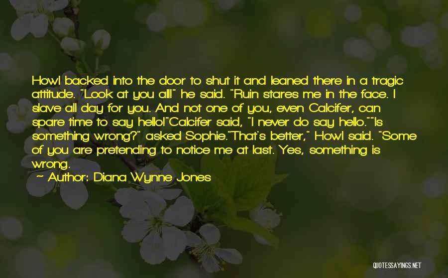 Diana Wynne Jones Quotes: Howl Backed Into The Door To Shut It And Leaned There In A Tragic Attitude. Look At You All! He