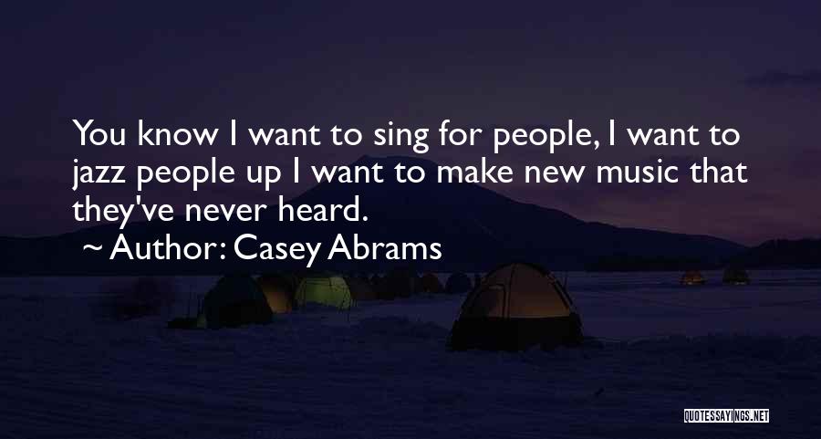 Casey Abrams Quotes: You Know I Want To Sing For People, I Want To Jazz People Up I Want To Make New Music