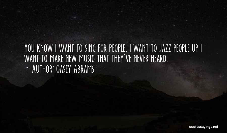 Casey Abrams Quotes: You Know I Want To Sing For People, I Want To Jazz People Up I Want To Make New Music