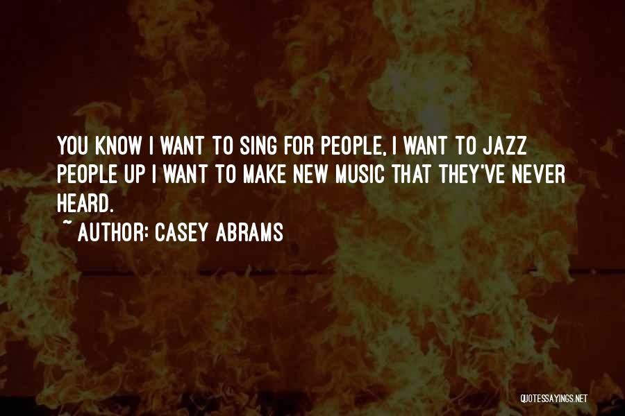 Casey Abrams Quotes: You Know I Want To Sing For People, I Want To Jazz People Up I Want To Make New Music