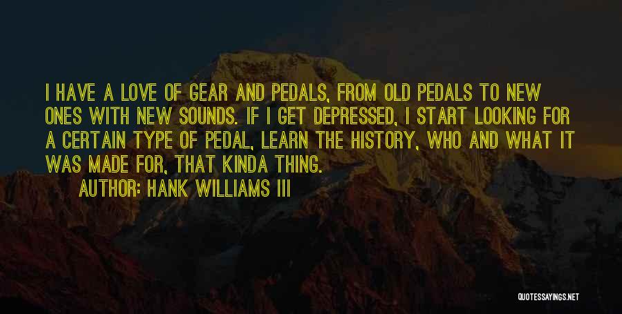 Hank Williams III Quotes: I Have A Love Of Gear And Pedals, From Old Pedals To New Ones With New Sounds. If I Get