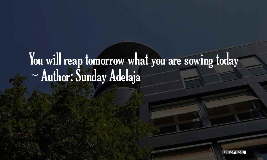 Sunday Adelaja Quotes: You Will Reap Tomorrow What You Are Sowing Today