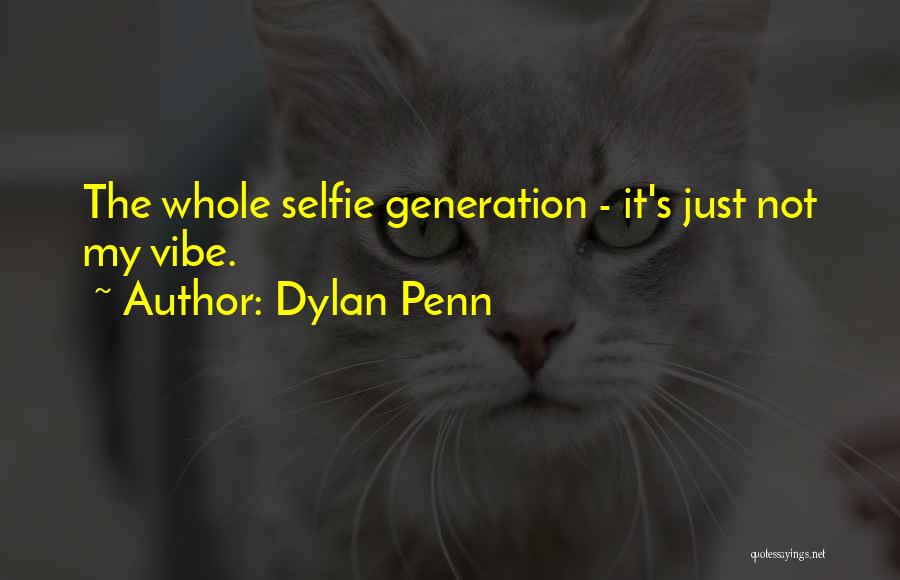 Dylan Penn Quotes: The Whole Selfie Generation - It's Just Not My Vibe.