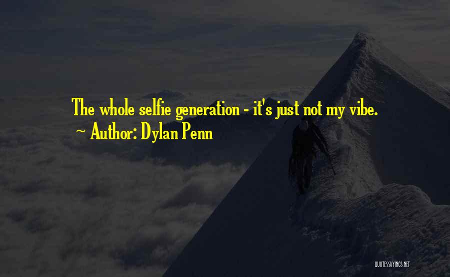 Dylan Penn Quotes: The Whole Selfie Generation - It's Just Not My Vibe.