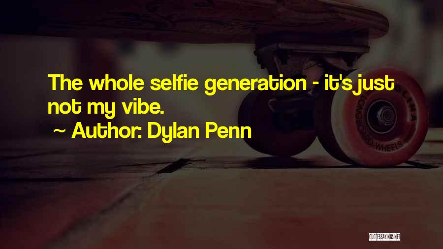 Dylan Penn Quotes: The Whole Selfie Generation - It's Just Not My Vibe.