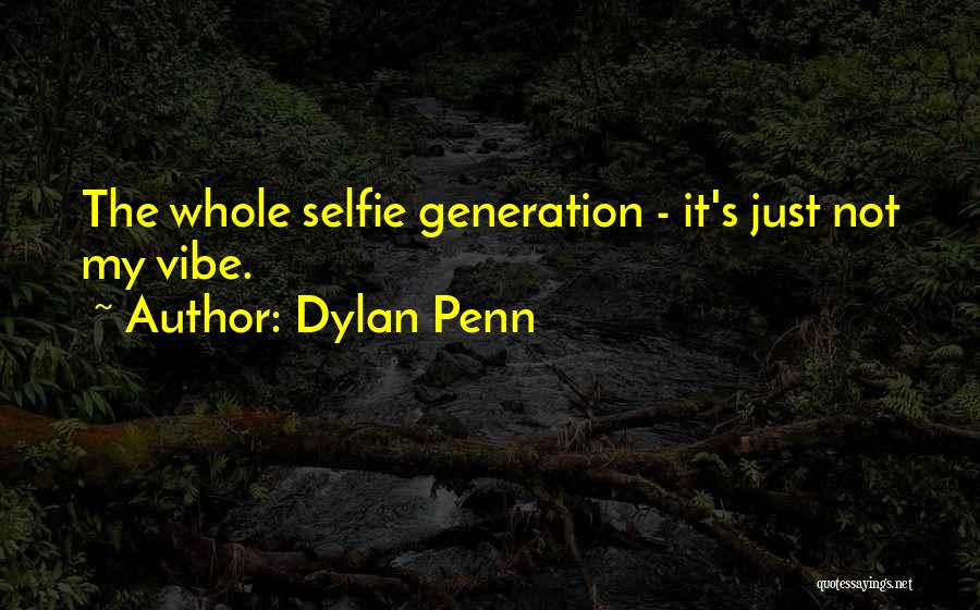 Dylan Penn Quotes: The Whole Selfie Generation - It's Just Not My Vibe.