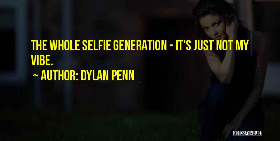 Dylan Penn Quotes: The Whole Selfie Generation - It's Just Not My Vibe.