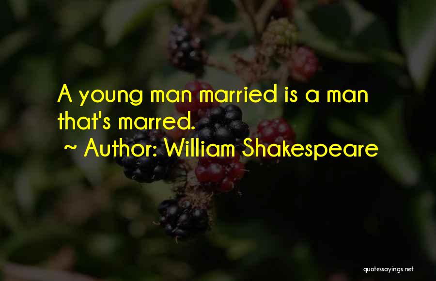 William Shakespeare Quotes: A Young Man Married Is A Man That's Marred.