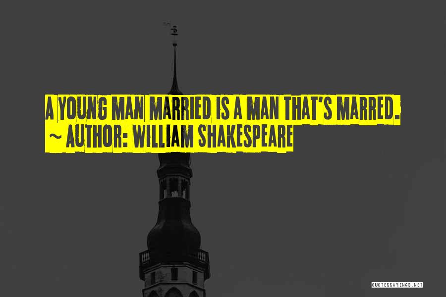 William Shakespeare Quotes: A Young Man Married Is A Man That's Marred.