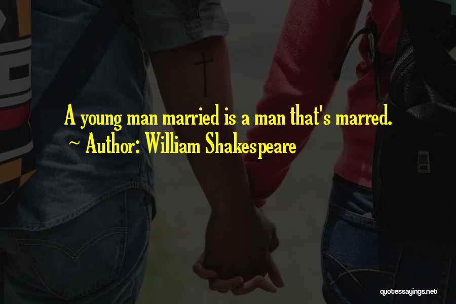 William Shakespeare Quotes: A Young Man Married Is A Man That's Marred.