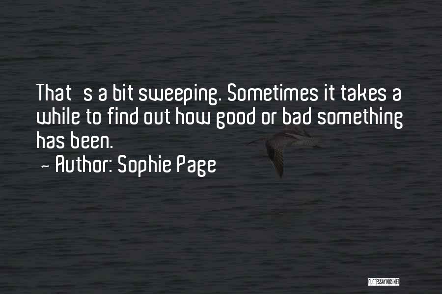 Sophie Page Quotes: That's A Bit Sweeping. Sometimes It Takes A While To Find Out How Good Or Bad Something Has Been.