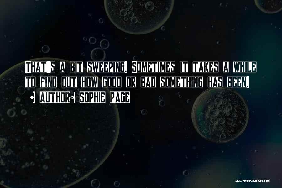Sophie Page Quotes: That's A Bit Sweeping. Sometimes It Takes A While To Find Out How Good Or Bad Something Has Been.